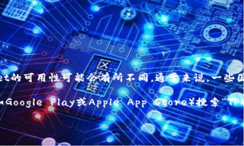 TPWallet是一个加密货币钱包应用，用户可以通过它管理自己的数字资产。根据各国的法律法规，TPWallet的可用性可能会有所不同。通常来说，一些国家的用户可以方便地下载和使用TPWallet，而在其他国家可能会受到限制或无法访问。

如果您想确定某个特定国家是否可以下载TPWallet，建议您访问TPWallet的官方网站或者在应用商店（如Google Play或Apple App Store）搜索“TPWallet”以获取最新信息。在下载之前，确保您所在的国家或地区允许使用该应用，并遵循当地的法律法规。

如果您有特定的国家想要了解，欢迎告诉我！