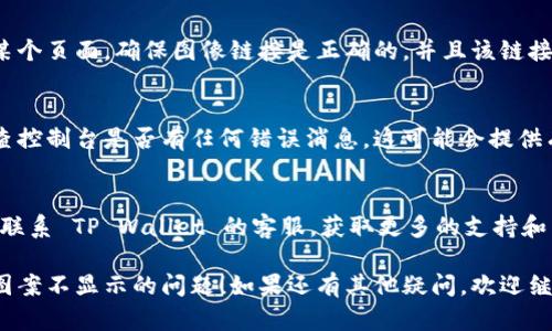 如果您在使用 TP Wallet 时遇到图案不显示的问题，可以尝试以下几个解决方案：

### 1. 清除浏览器缓存
有时，缓存的数据可能会导致图案无法正常加载。您可以尝试清除浏览器缓存，再重新加载页面。

### 2. 检查网络连接
确保您的网络连接稳定。网络不稳定可能导致图案加载失败。

### 3. 更新浏览器
使用最新版本的浏览器可以避免很多兼容性问题。如果您的浏览器已过期，请及时更新。

### 4. 禁用浏览器扩展
某些浏览器扩展可能会干扰页面内容的加载，尝试禁用一些不必要的扩展程序，看看问题是否得到解决。

### 5. 切换浏览器
如果以上方法无效，尝试使用不同的浏览器访问 TP Wallet，以查看问题是否依旧存在。

### 6. 检查图像源链接
如果您是开发者或者在创建某个页面，确保图像链接是正确的，并且该链接是能够访问的。

### 7. 查看控制台错误
使用浏览器的开发者工具检查控制台是否有任何错误消息，这可能会提供有关问题的更多信息。

### 8. 聯繫客服
如果问题仍然存在，可以考虑联系 TP Wallet 的客服，获取更多的支持和帮助。

希望这些建议能帮助您解决图案不显示的问题！如果还有其他疑问，欢迎继续询问。