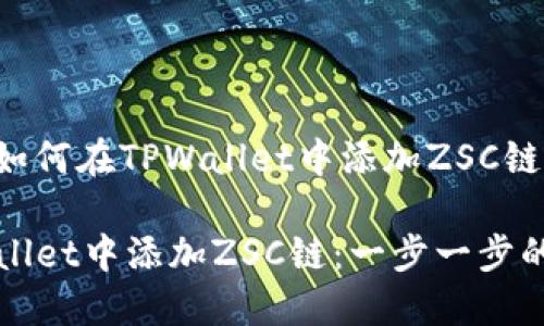 以下是关于如何在TPWallet中添加ZSC链的详细指南。

如何在TPWallet中添加ZSC链：一步一步的详细指南