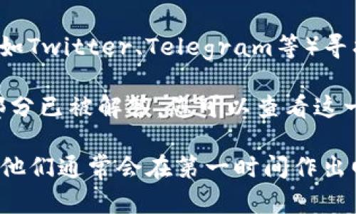 在寻找TPWallet的在线客服时，您可以按照以下步骤进行：

1. **访问官网**: 首先，前往TPWallet的官方网站，通常官网可以提供最准确和最新的客服信息。

2. **查找客服选项**: 在网站首页，您可以查找“客服”或“联系我们”选项。这通常位于网页底部或者页面的显眼位置。

3. **在线聊天功能**: 大部分交易平台会提供在线聊天支持，请留意网站右下角是否有聊天窗口的图标。

4. **社区支持**: 您也可以在TPWallet的社交媒体页面（如Twitter、Telegram等）寻找客服支持信息，很多时候，他们会在这些平台上提供帮助。

5. **常见问题解答**: 有些用户问题可能在“常见问题”部分已被解答，您可以查看这一部分以获取帮助。

如果仍然无法找到帮助，建议通过官方社交媒体直接询问，他们通常会在第一时间作出回应。