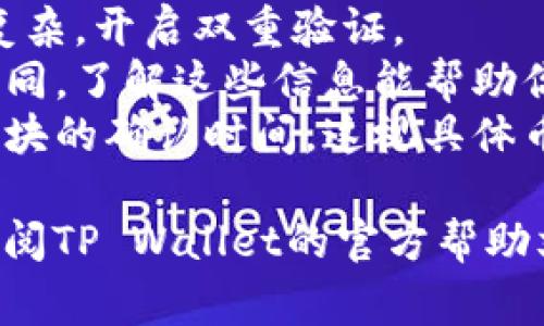 提币的步骤可能会根据具体的数字钱包或交易平台而略有不同，但通常来说，以下是使用tpwallet（或类似数字钱包）进行提币的基本步骤。请根据具体情况调整：

### 提币步骤

1. **登录账户**
   - 打开tpwallet，输入你的账号和密码进行登录。

2. **选择“提币”或“提现”功能**
   - 在主界面找到“钱包”或“资产”选项，进入后寻找“提币”或“提现”的按钮，点击进入。

3. **选择币种**
   - 在提币页面，你需要选择想要提取的币种，如ETH、BTC等。

4. **输入提币地址**
   - 你需要填写提币地址，这是你希望将币提到的外部钱包地址。务必确保地址的准确性，因为地址错误将导致资金丢失。

5. **输入提币数量**
   - 在指定的框中输入你希望提取的币种数量。

6. **确认交易费用**
   - 在提币时，钱包会显示相关的交易费用，确认无误后继续。

7. **验证身份**
   - 有些钱包可能需要你进行身份验证，如输入验证码或进行二次验证，确保安全性。

8. **确认提币**
   - 最后，核对所有信息，包括提币地址和数量，确认无误后提交申请。

9. **检查交易状态**
   - 提交后，你可以在“交易记录”中查看提币状态，通常会有一个进度条显示交易是否已经完成。

### 注意事项

- **安全性**：在提币之前，确保你的账号没有安全隐患，密码设置复杂，开启双重验证。
- **费率查询**：不同的时间段和条件下，提币的手续费可能有所不同，了解这些信息能帮助你节省费用。
- **区块链确认**：提币后，资金到达目标钱包通常需要经过几个区块的确认时间，这视具体币种而定。

希望以上步骤能帮助你顺利提币！如果你在操作中遇到问题，可以查阅TP Wallet的官方帮助文档或联系客服获得支持。