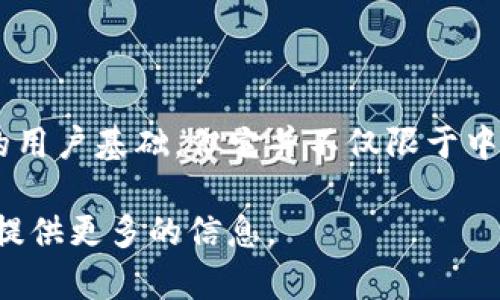 TPWallet（TP钱包）是一个多链数字资产钱包，其主要使用者遍布全球。虽然它在中国市场有一定的用户基础，但它并不仅限于中国，其服务对象是全球范围内的用户。TPWallet支持多种区块链资产，因而吸引了广泛的国际用户。

如果你对TPWallet的具体服务、功能或者市场定位有更深入的兴趣，可以提供相关需求，我会尽量提供更多的信息。