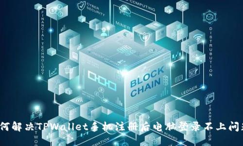 如何解决TPWallet手机注册后电脑登录不上问题？
