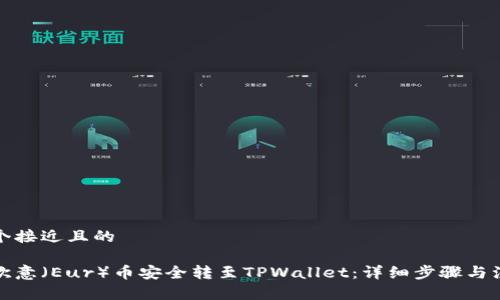 思考一个接近且的

如何将欧意（Eur）币安全转至TPWallet：详细步骤与注意事项