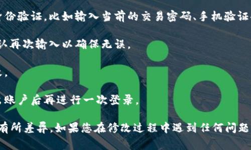 要修改TPWallet的交易密码，您通常可以按照以下步骤进行：

1. **登录您的TPWallet账户**：首先，您需要进入TPWallet官方网站或应用程序，并使用您的账户信息进行登录。

2. **进入设置或安全中心**：在登录后，通常会在页面上找到“设置”、“个人中心”或“安全中心”的选项，点击进入。

3. **找到交易密码管理**：在设置或安全中心中，寻找“交易密码”、“修改交易密码”或类似的选项，点击进入。

4. **验证身份**：为了确保安全，系统可能会要求您进行身份验证，比如输入当前的交易密码、手机验证码等。

5. **输入新密码**：按照指引，输入您的新交易密码，并确认再次输入以确保无误。

6. **保存更改**：完成以上步骤后，不要忘记保存您的更改。

7. **退出并重新登录**：为了确保设置已生效，建议您退出账户后再进行一次登录。

请注意，具体的步骤可能因TPWallet版本或平台的不同而有所差异。如果您在修改过程中遇到任何问题，建议查看TPWallet的官方帮助文档或联系客服获取支持。