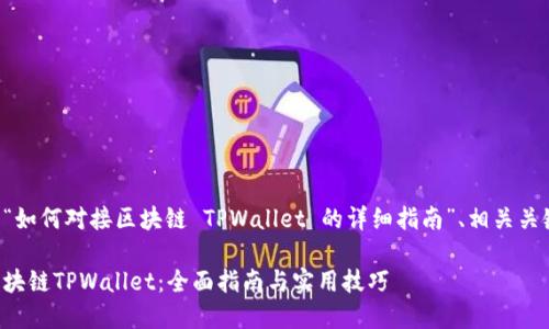 下面是一个关于“如何对接区块链 TPWallet 的详细指南”、相关关键词和内容大纲。

如何轻松对接区块链TPWallet：全面指南与实用技巧
