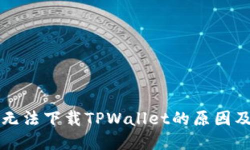 苹果手机无法下载TPWallet的原因及解决方案