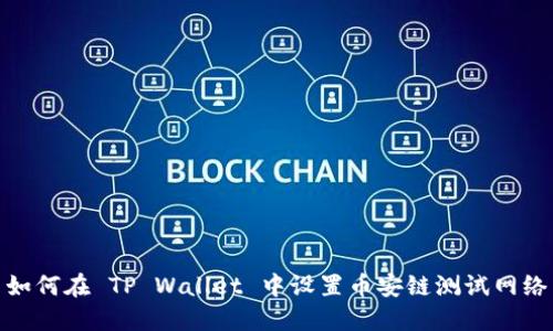 如何在 TP Wallet 中设置币安链测试网络
