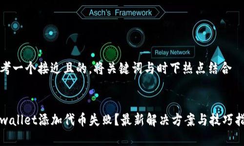 思考一个接近且的，将关键词与时下热点结合


tpwallet添加代币失败？最新解决方案与技巧指南