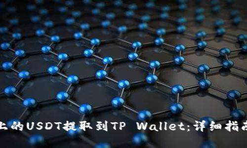 如何将火币上的USDT提取到TP Wallet：详细指南与实用技巧