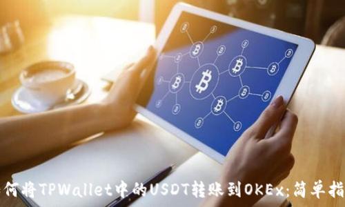   
如何将TPWallet中的USDT转账到OKEx：简单指南