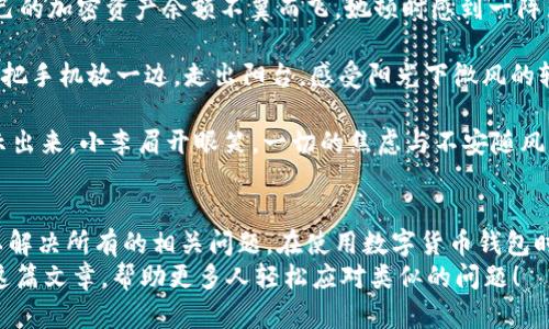 baotitpwallet不显示金额问题解决指南，轻松管理你的加密资产/baoti  
tpwallet, 不显示金额, 加密资产, 钱包问题/guanjianci  

引言  
在数字货币逐渐普及的今天，越来越多的人开始使用像tpwallet这样的数字货币钱包来管理他们的资产。然而，许多用户在使用过程中，可能会遇到一些令人困惑的问题，比如“tpwallet不显示金额”。在这篇文章中，我们将深入探讨这一问题的可能原因，以及该如何解决它，以便您能更轻松地管理和查看您的加密资产。  

tpwallet概述  
tpwallet是一款比较受欢迎的数字货币钱包，支持多种加密货币的存储和交易。它的用户界面友好，操作便捷，吸引了大量的投资者。然而，随着用户量的增加，可能会出现一些技术问题，例如资产余额不显示。这种情况往往会令用户感到不安，因为他们无法确认自己的资产安全与否。  

tpwallet不显示金额的常见原因  
面对tpwallet不显示金额的情况，我们需要了解一些可能的原因，这样才能有针对性地解决问题。  
h41. 网络问题/h4  
无论是使用浏览器访问钱包还是使用手机应用，网络连接都是至关重要的。如果网络信号不稳定或者断开，钱包可能无法正确加载您的资产信息。  
h42. 钱包版本问题/h4  
tpwallet的新版本通常会修复一些以前存在的bug。如果您的钱包版本较旧，可能会出现显示错误。因此，检查并更新到最新版本是一个明智的选择。  
h43. 钱包同步问题/h4  
加密货币钱包需要与区块链网络进行同步才能显示准确的余额。如果同步出现问题，您可能会看到“不显示金额”的情况。这可能是由于区块链网络拥堵或其他技术问题导致的。  
h44. 账户设置问题/h4  
某些设置或配置可能会导致数字资产不显示，例如错误的网络配置或账户信息丢失。  

解决tpwallet不显示金额的方法  
了解了可能的原因之后，我们接下来看看具体的解决方法，帮助您尽快找到资产。  
h41. 检查网络连接/h4  
首先，确保您的网络连接是稳定的。您可以尝试关闭手机数据或Wi-Fi，然后重新连接，或重新启动路由器来解决网络问题。在阳光明媚的周末，您可以在客厅舒适的沙发上，带着一杯咖啡，享受上网的同时，检查tpwallet是否能够顺利加载资产。  
h42. 更新tpwallet/h4  
在任何时候，保持钱包应用程序的最新版本都是非常重要的。打开应用商店，检查tpwallet是否有更新的版本。如果有，进行更新，以确保您不会错过任何重要的功能和安全补丁。  
h43. 等待同步完成/h4  
如果您确定网络正常且已经更新到最新版本，但仍然无法看到余额，请耐心等待一段时间。可以尝试在户外走走，享受春日的阳光，如果能在公园的草坪上晒晒太阳，那种惬意无疑会让等待变得不那么枯燥。  
h44. 改变账户设置/h4  
检查您的账户设置是否正确，确保您的钱包地址和网络配置都是正确的。您可以在社交媒体上找到一些讨论组，与其他用户分享经验，在交流中寻找灵感和解决方案。  

实际场景中的详细修复步骤  
在用户群体中，有许多人分享了自己的经验与解决方案。这里我们用一个小故事来展现如何解决tpwallet不显示金额的问题。  
小李是一名刚入行的区块链投资者，在阳光透过窗户洒在她的书桌上时，她心中满是对未来的憧憬。然而，她在登录tpwallet时，却发现自己的加密资产余额不翼而飞。她顿时感到一阵焦虑，随即决定采取行动。  
br  
小李迅速访问了网络，确认了自己的Wi-Fi信号强且稳定。随后，她打开应用商店，检查tpwallet是否有可用的更新，发现并没有。然后，小李把手机放一边，走出阳台，感受阳光下微风的轻拂，试图让自己放松，智者问自己：还有什么可能的解决方案呢？  
br  
她回到桌前，耐心等待钱包的同步过程。这一刻，阳光洒在木桌上，像是温暖的鼓励。经过几分钟后，钱包成功加载了所有信息，余额终于显示出来。小李眉开眼笑，一切的焦虑与不安随风而逝。  

结论  
tpwallet不显示金额的问题并不是不可解决的。通过检查网络连接、更新钱包版本、耐心等待同步和确保账户设置的正确性，我们几乎可以解决所有的相关问题。在使用数字货币钱包时，保持良好的心理预期和适度的耐心，才能更好地享受数字资产带来的乐趣和投资价值。  
希望这篇文章能够帮助到因tpwallet不显示金额而困惑的用户们，让您的数字资产管理变得更加轻松与愉快。我们也期待您与好友分享这篇文章，帮助更多人轻松应对类似的问题！  