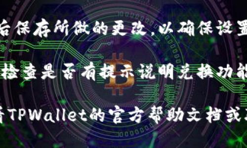关闭TPWallet的兑换权限可以通过以下步骤进行：

1. **登录TPWallet**：首先，你需要在设备上打开TPWallet应用程序，并使用你的账户信息登录。

2. **进入设置**：登录后，找到应用程序中的设置选项。设置通常可以在主界面的侧边菜单或底部导航栏中找到。

3. **管理权限**：在设置页面中，找到“权限管理”或“安全设置”选项，点击进入。

4. **关闭兑换权限**：在权限管理中，找到“兑换权限”的选项，并将其关闭。

5. **保存设置**：确保你在关闭兑换权限后保存所做的更改，以确保设置生效。

6. **确认是否成功**：你可以返回主界面，检查是否有提示说明兑换功能已被禁用，或者尝试进行兑换操作以确认。

如果在操作过程中遇到任何问题，建议查看TPWallet的官方帮助文档或联系客服获取进一步的支持。
