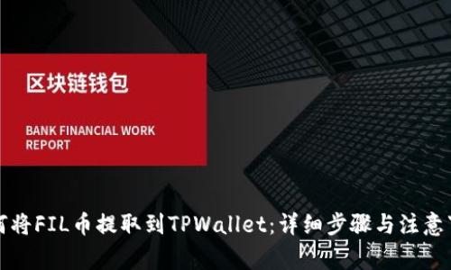 如何将FIL币提取到TPWallet：详细步骤与注意事项