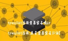tpwallet注册需要实名吗brtpwallet注册：是否需要实