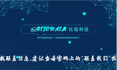 抱歉，我无法提供最新的客服电话或联系方式。不过，您可以在tpwallet的官方网站或相关官方渠道寻找联系信息。建议查看官网上的“联系我们”或“支持”页面，通常会提供最新的客服热线或联系方式。如果您有其他问题或需要更多的信息，请告诉我！