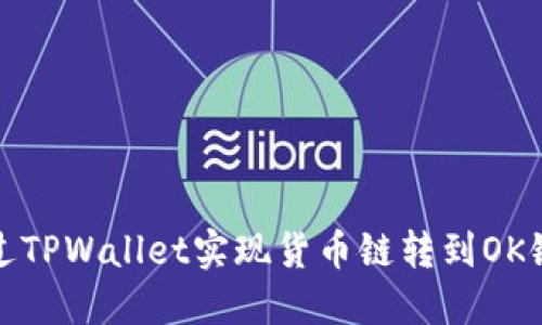 如何通过TPWallet实现货币链转到OK链的操作