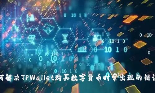 : 如何解决TPWallet购买数字货币时常出现的错误问题