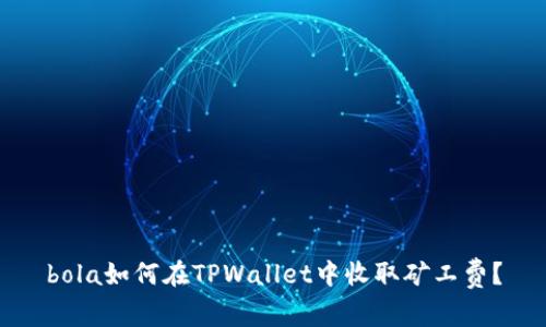 bola如何在TPWallet中收取矿工费？