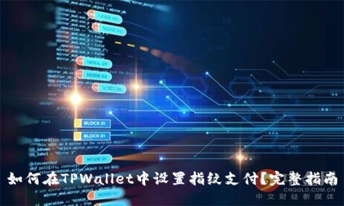 如何在TPWallet中设置指纹支付？完整指南