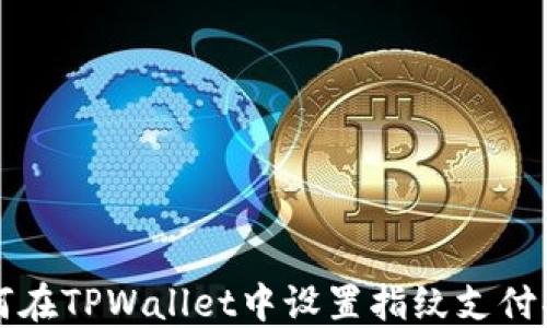 
如何在TPWallet中设置指纹支付功能