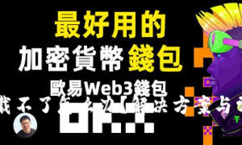 TPWallet下载不了怎么办？解决方案与常见问题解答