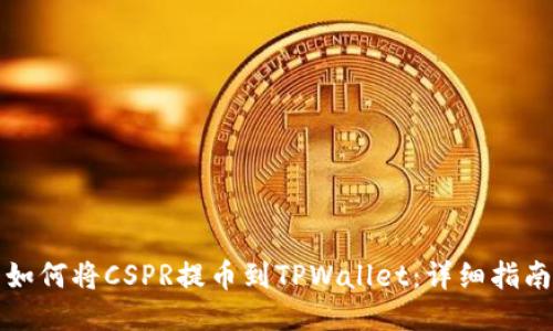 如何将CSPR提币到TPWallet：详细指南