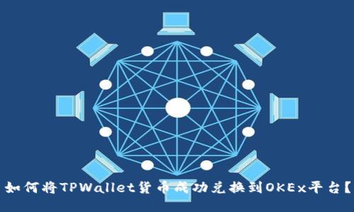 如何将TPWallet货币成功兑换到OKEx平台？
