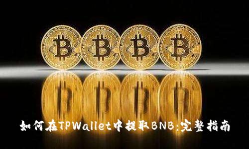 如何在TPWallet中提取BNB：完整指南