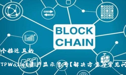 思考一个接近且的

为什么TPWallet资产显示星号？解决方案与常见问题解析