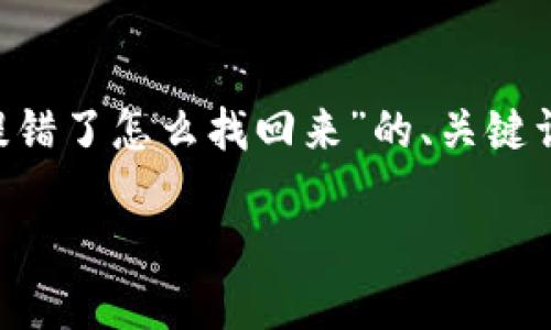 根据您的请求，我将为您提供一个关于“tpwallet提错了怎么找回来”的、关键词、内容大纲以及问题和详细介绍。以下是所需内容：

TPWallet提错了怎么办？如何找回资产完整指南