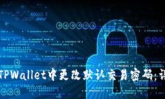 如何在TPWallet中更改默认交易密码：详细指南