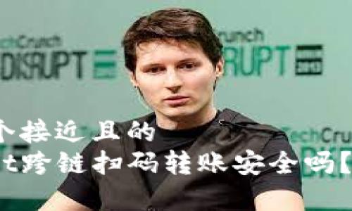 思考一个接近且的  
tpwallet跨链扫码转账安全吗？会丢吗？