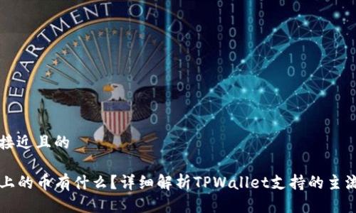 思考一个接近且的

tpwallet上的币有什么？详细解析TPWallet支持的主流数字货币