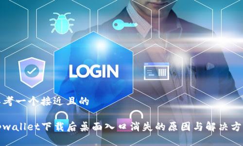 思考一个接近且的

tpwallet下载后桌面入口消失的原因与解决方法