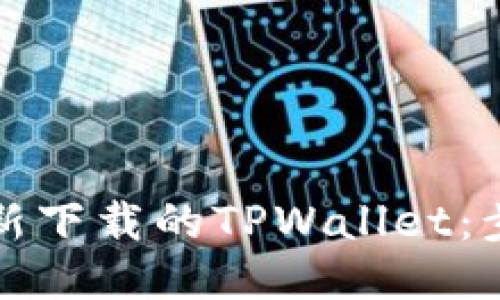 如何导入新下载的TPWallet：步骤与技巧